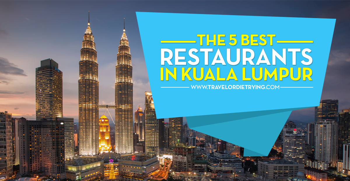 The 5 Best Restaurants in Kuala Lumpur | Travel Or Die Trying